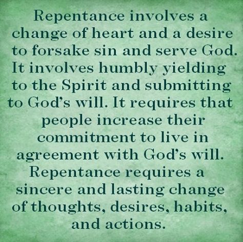 “Repentance involves a change of heart and a desire to forsake sin and serve God. It involves humbly yielding to the Spirit and submitting to God’s will. ... Repentance requires a sincere and lasting change of thoughts, desires, habits, and actions. It is a positive experience that brings joy and peace.” From 'Preach My Gospel: A Guide to Missionary Service.' ... Learn more lds.org/topics/repentance and #passiton. #ShareGoodness Repentance Quotes, Gracious Quotes, True Repentance, Experience Quotes, Surrender To God, Joy And Peace, Serve God, Lds Quotes, Prayer Verses