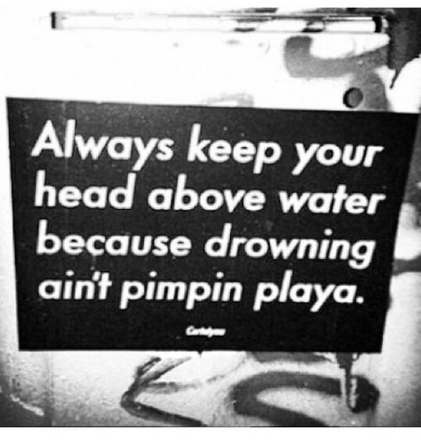 Word is bond, keep your head above water because drowning ain't pumping Playa Head Above Water Quotes, Head Above Water, Water Quotes, Moving On, Your Head, Books Worth Reading, Book Worth Reading, Worth Reading, Reading