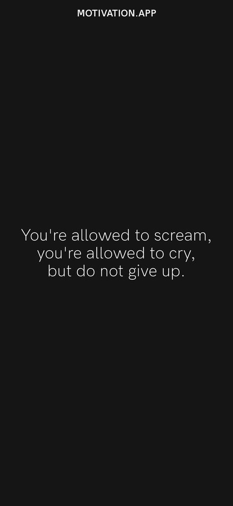 You're allowed to scream, you're allowed to cry, but do not give up. From the Motivation app: https://motivation.app/download Just Want To Scream Quotes, Want To Scream Quotes, Scream Quotes, Motivation App, Don't Give Up, Giving Up, Words Quotes, Scream, Life Quotes