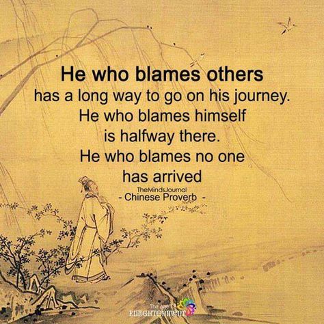 He who blames others has a long way to go on his journey. He who blames himself is halfway there. He who blames no one has arrived. -Chinese Proverb [720x720] Thinking Quotes, Life Thoughts, Quotable Quotes, Inspiring Quotes About Life, Infp, A Quote, Wise Quotes, Infj, Meaningful Quotes