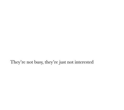 They are not busy, they're just not interested Always Busy Quotes, Busy Captions, Not Fitting In Quotes, Not Interested In Anyone, On My Own Quotes, Soothing Quotes, Not Interested, Own Quotes, Personal Quotes