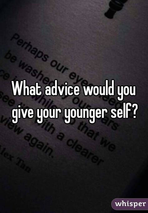 Things I Would Tell My Younger Self, What Would You Say To Your Younger Self, Do It For Your Younger Self, What Advice Would You Give Your Younger Self, Advice For My Younger Self, Advice To Younger Self, To My Younger Self, Quick Writes, Younger Self