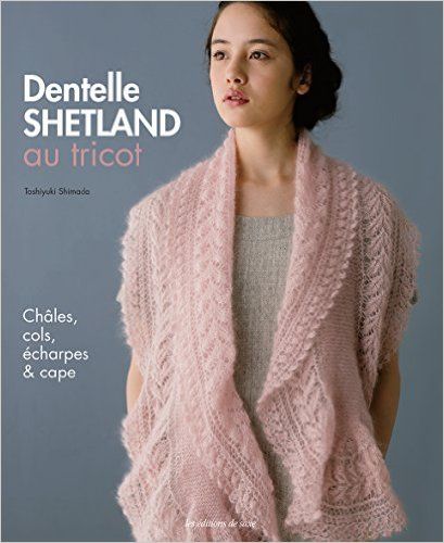 Amazon.fr - Dentelle Shetland au tricot : Châles, cols, écharpes & cape - Toshiyuki Shimada, Mari Kobatake-Ginet - Livres Beginner Knitting Patterns, Cowl Knitting Pattern, Crochet Wool, Sock Knitting Patterns, Shawl Knitting Patterns, Lace Shawl, Knit Wrap, Knitting Gift, Knitting Tutorial