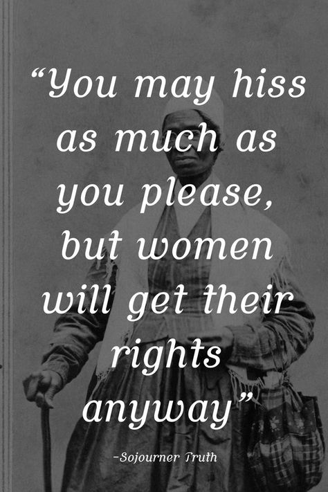 “You may hiss as much as you please, but women will get their rights anyway” - Sojourner Truth | This is one of my favorite strong women quotes ever. Check out 27 more that I really love! Sojourner Truth Quotes, Sojourner Truth, My Favorite Quotes, Strong Women Quotes, Prayer Board, Truth Quotes, Inner Strength, Woman Quotes, Strong Women