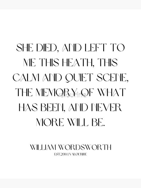 "14 William Wordsworth Poems 220517 She died, and left to me this heath, this calm and quiet scene, the memory of what has been, and never more will be." Canvas Print by valourine | Redbubble Wordsworth Poems, William Wordsworth Poems, Literature Study, William Wordsworth, Literature Quotes, Words Worth, Pretty Words, Poets, Meaningful Quotes