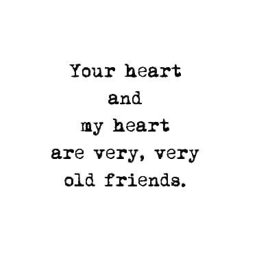 Your Heart And My Heart Are Very Old Friends, Your Soul And My Soul Are Old Friends, My Heart And Your Heart Are Old Friends, Old Loves Reunited Quotes, Old People In Love Quotes, Old Friends Falling In Love Quotes, Growing Old With Your Best Friend, Hello My Old Heart, Old Love Quotes Memories