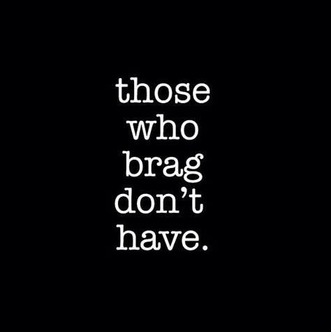 Those who brag, dont have. House Music Quotes, Bragging Quotes, Karma Funny, Expensive Things, Deep House Music, Large House, Quotable Quotes, House Music, Quotes Funny