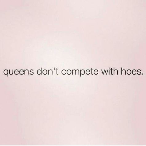 Queens don't compete with hoes Not Competing With Another Woman, Don’t Compete With Other Women, Competing With Another Woman, I Dont Compete Quotes, Don't Copy Me Quotes, Copying Me Quotes, Betrayal Quotes, Entertaining Quotes, She Quotes