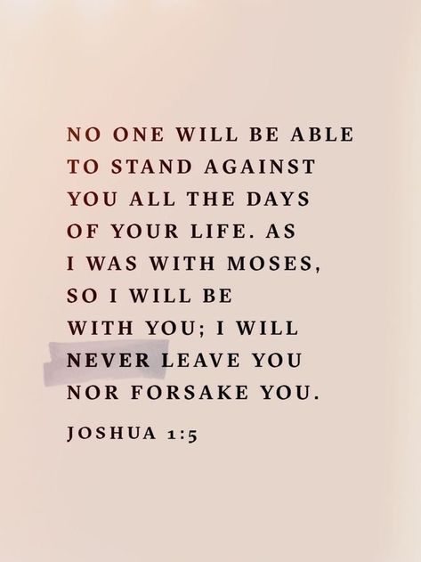 Joshua 1:5 As I Was With Moses I Will Be With You, I Will Not Forsake You, Moses Quotes Bible, I Will Be With You Bible Verse, I Will Not Leave You Or Forsake You, Never Will I Leave You Or Forsake You, Joshua 1:5 Bible Verses, God Will Never Leave You Nor Forsake You, God Never Leaves You