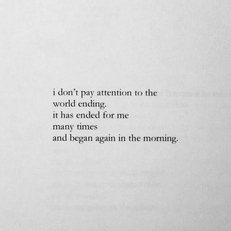 I don't pay attention to the world ending. It has ended many times for me and began again in the morning. Fb Quotes, Poet Quotes, An Open Book, Open Book, Amazing Adventures, Poetry Quotes, Pretty Words, The Words, Great Quotes