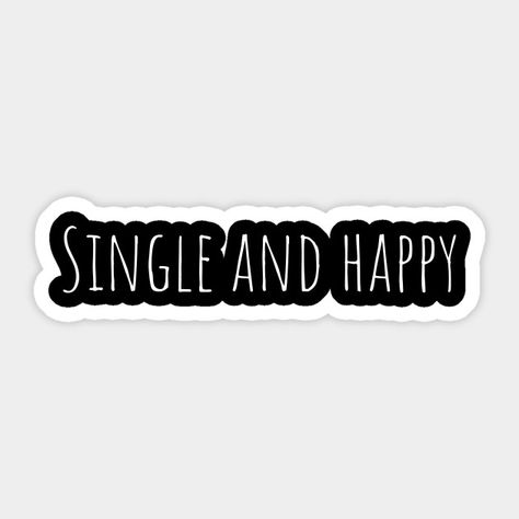 "Single and happy" Sticker design preview Single And Happy Aesthetic, Bye Bye Single, Journal Decoration Ideas, Pillow Aesthetic, Happily Single, Forever Single, Happy Single, Im Good, Funny Laptop Stickers