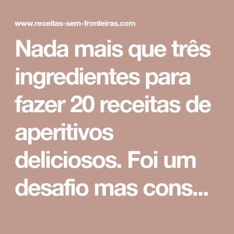 Nada mais que três ingredientes para fazer 20 receitas de aperitivos deliciosos. Foi um desafio mas conseguimos realizá-lo. Confiram ! - Página 16