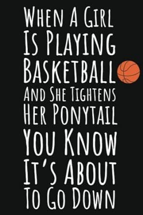 When A Girl Is Playing Basketball And She Tightens Her Ponytail You Know It's About To Go Down: Basketball Gifts For Teen Girls, 6x9 Journal To Write In, 109 Pages Quotes About Basketball, Basketball Inspiration, Cute Basketball Wallpapers, Basketball Advice, Basketball Ideas, Basketball Inspirational Quotes, Inspirational Basketball Quotes, Basketball Motivational Quotes, Motivation For Basketball