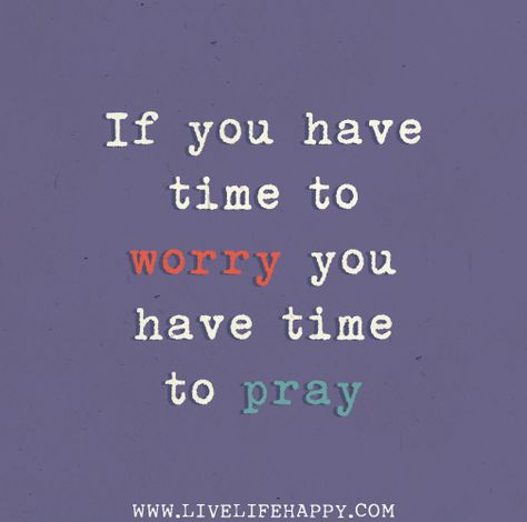 If you have time to worry you have time to pray. by deeplifequotes, via Flickr Time To Pray, Live Life Happy, Now Quotes, Inspirational Thoughts, Quotable Quotes, Great Quotes, Spiritual Quotes, Quotes Deep, Live Life