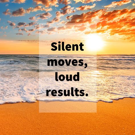 Silent moves, loud results Silent Moves Loud Results, Loud Mind, Quotes