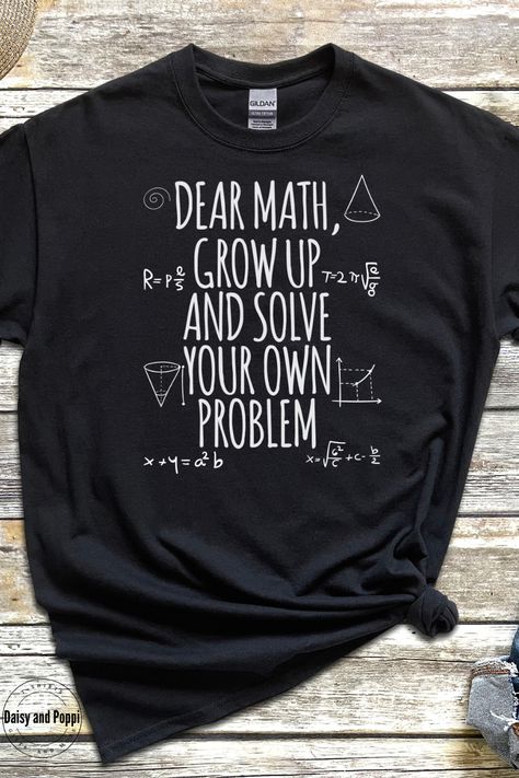 Dear math grow up and solve your own problem. Funny math tshirt for math teachers. Teacher Tshirts Designs, Math Tshirt, Math Teacher Tshirt, Math Tshirts, Funny Math Shirt, Maths Day, Math Shirt, Math Teacher Humor, Math Teacher Shirts