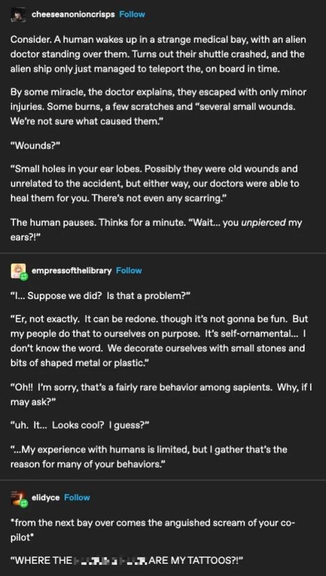 A fun short sci-fi story about aliens who rescued humans right before their shuttle crashed. [Source | Via MC] Click This Link for the Full Post > Aliens Rescue Humans Right Before Their Shuttle Crash [Short Story] Alien Tumblr Posts, Space Orcs, Alien Stuff, Space Australia, Space Story, Writing Dialogue Prompts, Aliens Funny, Writing Inspiration Prompts, Writing Dialogue