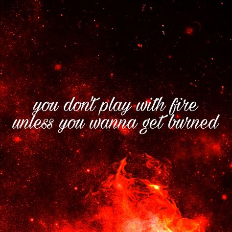 You Play With Fire You Get Burned Quotes, Don’t Play With Fire Quotes, If You Play With Fire Quotes, Play With Fire Tattoo, Play With Fire Aesthetic, Fire Quotes Aesthetic, Playing With Fire Quotes, Fire Quotes Burning, Fire Astethic