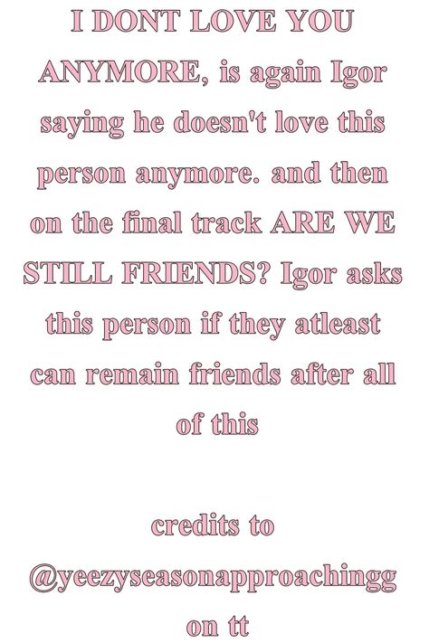 igor by tyler the creator meaning!!! light version. credits to @yeezyseasonapproachingg on tiktok!:) Are We Still Friends, Tyler The Creator Lyrics, Girls Diary, Keep The Peace, I'm Still Here, Music Taste, Funny Profile, Funny Profile Pictures, Tyler The Creator