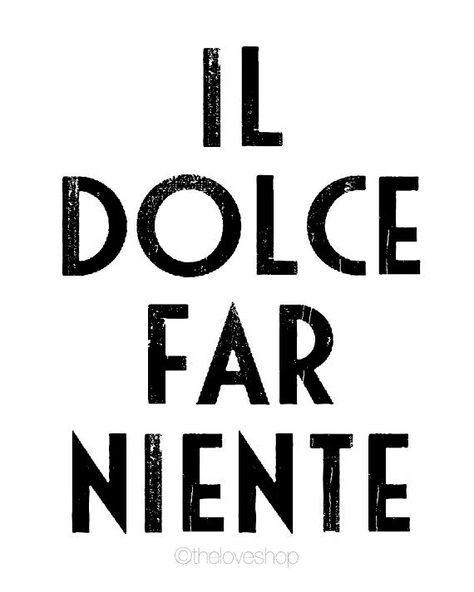 The sweetness of doing nothing. The Sweetness Of Doing Nothing, Italian Life, Eat Pray Love, Italian Quotes, Doing Nothing, Italian Language, More Than Words, Quote Prints, The Words