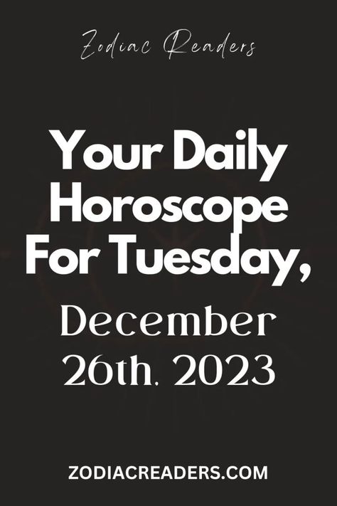 Your Daily Horoscope For Tuesday, December 26th, 2023 - Zodiac Readers Astrology Today, December 26, December 26th, Daily Reading, January 2024, Daily Horoscope, Zodiac Signs, Astrology, In Store