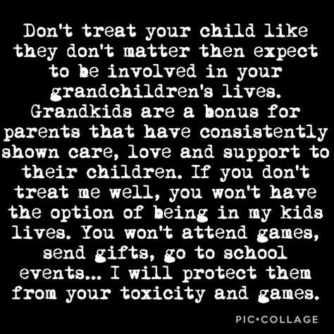 Yes!!! You can’t expect to be hateful to your child or child’s spouse (or both), or to have not been there for your child growing up and/or as an adult and think you automatically get to be in your grandkids lives because you’re “a grandparent”. That’s like expecting to be a grandparent to kids that belong to a child you placed for adoption. Doesn’t make sense. If you’re toxic to means my husband and treat us poorly, we don’t want our kids around that or to see someone treating us that way. Bye! Being Shunned By Family, Parents Not Being There Quotes, Not Obligated To Family, Deadbeat Grandparents Quotes, Toxic Grandparents In Laws, When Family Treats You Differently, Crappy Family Quotes Truths, My Husbands Family Is Toxic, Crappy Mom Quotes