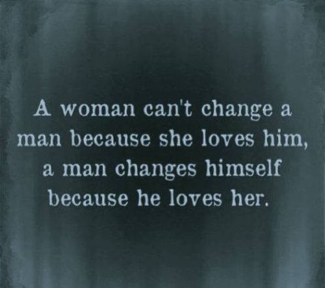 He Changed For Me Quotes, She Changed Me Quotes, He’s Not Going To Change, A Man Will Change For The One He Loves, You Can't Change A Man Quotes, Why Cant He Just Love Me Quotes, He Is My Man, Why Can’t He Just Love Me, He Chose Me Over You Quotes