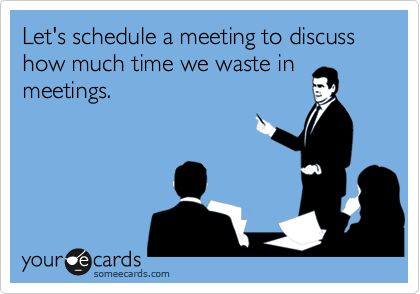 Let's schedule a meeting to discuss how much time we waste in meetings. Work Quotes Humor, Meeting Humor, Back To Work Quotes, Boring Meeting, Quotes Humor, Web Blog, E Card, Ecards Funny, Work Quotes