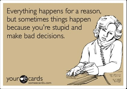 How true... Image Meme, Funny Ecards, Bad Decisions, E Card, Ecards Funny, For A Reason, Someecards, I Smile, Bones Funny