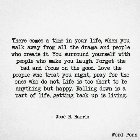 There comes a time in your life, when you walk away from all the drama and people who create it. You surround yourself with people who make you laugh. Forget the bad and focus on the good. Love the people who treat you right, pray for the ones who do not. Life is too short to be anything but happy. Falling down is a part of life, getting back up is living Forgotten Quotes, Bad Quotes, Narcissistic Family, Value Quotes, Focus On The Good, Life Quotes Love, Self Respect, People Quotes, Quotes Quotes