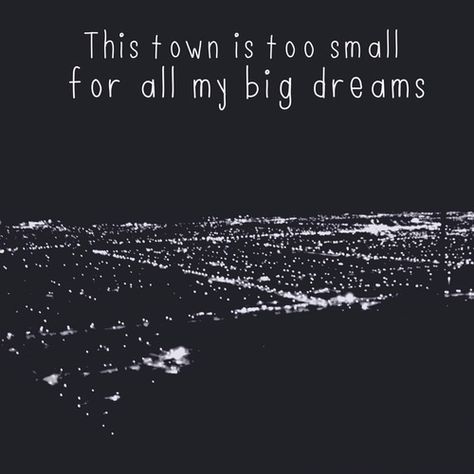 This town is too small for all my big dreams. Leave This Town Quotes, I Didn't Choose This Town I Dream Of Getting Out, Leaving Town Quotes, Leaving Small Town Quotes, Leaving Hometown Aesthetic, Leaving Hometown Quotes, Big City Quotes, Small Town Quotes, Hometown Quotes