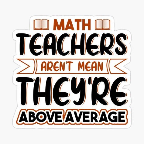 Math Teachers Aren’t Mean They’re Above Average Sticker Homemade Teacher Gifts, Maths Teacher, High School Math Classroom, Math 5, Math Gift, Paper Art Design, Double Meaning, Diy Teacher Gifts, Free Art Prints