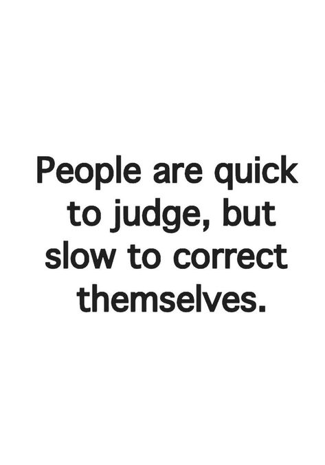 People Are Quick To Judge, But Slow To Correct Themselves. Critizing Quotes People, Quotes About Judging Others, Judgemental People, New Day Quotes, Judging People, Dont Judge People, Disney Acrylic Nails, Judging Others, Bio Quotes