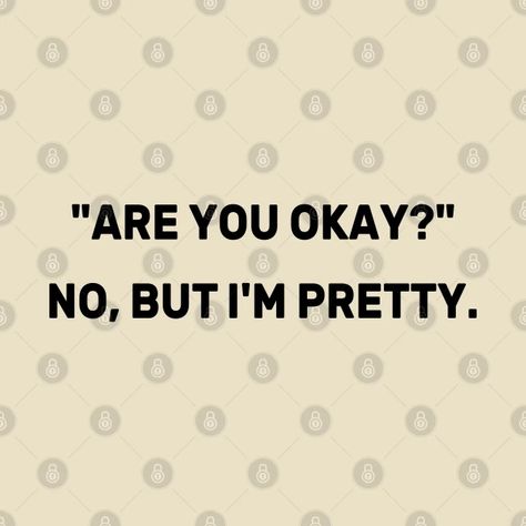 Are You Okay? No, But I'm Pretty - Funny - Are You Okay No But Im Pretty - T-Shirt | TeePublic Am I Okay? No, Tell Me Im Pretty Quotes, Im Okay Meme, If I'm So Special Why Am I A Secret, I'm Too Pretty For This, Personally I Think I’m Very Pretty, Im Not Pretty Quotes, Are You Okay? Funny, If You Think Im Pretty