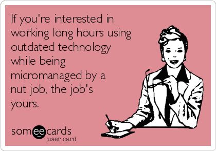 If you're interested in working long hours using outdated technology while being micromanaged by a nut job, the job's yours. Funny Work Quotes Office, Funny Work Quotes, Work Humour, Funny Work Memes, Work Funnies, Job Humor, Workplace Humor, Work Funny, Bad Boss