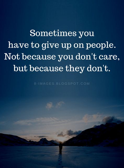 Quotes Sometimes you have to give up on people. Not because you don't care, but because they don't. Dont Expect Me To Care If You Dont, Quotes On Vibes People, Dont Ever Talk To Me Again Quotes, You Dont Care Quotes Relationships, People You Know To People You Dont, True Caring Quotes, People Who Dont Care About You, People Act Like They Care Quotes, I Act Like I Dont Care Quote