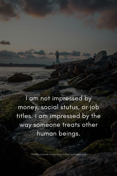 I am not impressed by money, social stutus, or job titles. i am impressed by the way someone treats other human beings. Job Titles, Humanity Quotes, Need Money, Job Title, Manifestation Quotes, The Way, Money, Human, Quotes