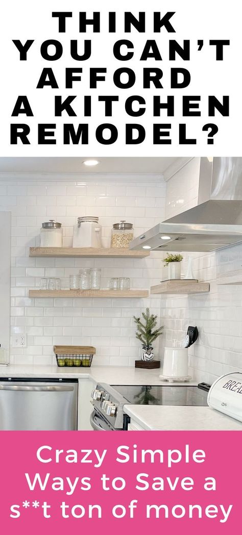 White modern farmhouse style kitchen with painted white kitchen cabinets, white subway tile backsplash, white marble laminate countertops, and stainless-steel stove and range hood. There are light oak floating shelves decorated with mason jars and large glass containers. The text reads "think you can't afford a kitchen remodel?" and in smaller text reads "crazy simple ways to save a S**t ton of money" Old House Renovation, Repainting Cabinets, Kitchen Makeover On A Budget, Old Kitchen Remodel, 10x10 Kitchen, Inexpensive Kitchen Remodel, Outdated Kitchen, Small Home Remodeling, Complete Kitchen Remodel