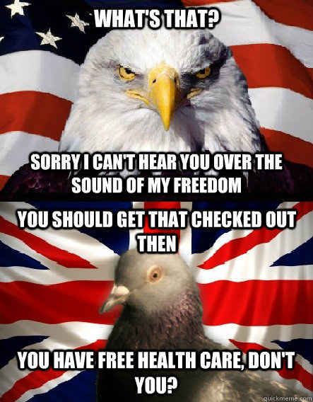 You know, universal healthcare for all. | 37 Reasons Why Great Britain Really Is Great Britain Vs America, British Memes, British Things, British Humor, Oh Snap, Really Funny Pictures, Bones Funny, Funny Photos, Great Britain