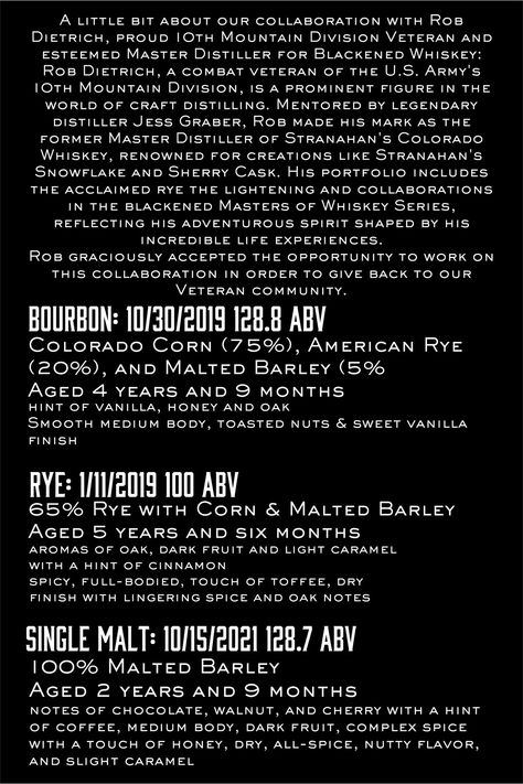 These expressions will be available at our distillery and our tasting room in Vail starting Sept 5th: Our collaboration with Rob Dietrich, a proud 10th Mountain Division veteran and esteemed master distiller for Blackened Whiskey, showcases his incredible talent and dedication to the craft of distilling. Mentored by the legendary Jess Graber, Rob has made a name for himself in the industry with creations like Stranahan’s Snowflake and Sherry Cask. His portfolio includes the acclaimed Rye The... Blackened Whiskey, 10th Mountain Division, World Crafts, Tasting Room, The Craft, Rye, Life Experiences, Division, Whiskey