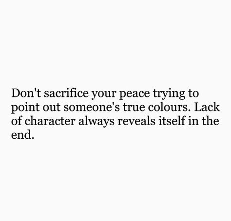 Don't sacrifice your own peace trying to point out someone's true colours. Lack of character always reveals itself in the end. Lack Of Character Quotes, Someones Character Quotes, Lack Of Support Quotes, True Colours Quotes, True Colors Quotes, Always Quotes, Lack Of Support, Support Quotes, Say What You Mean