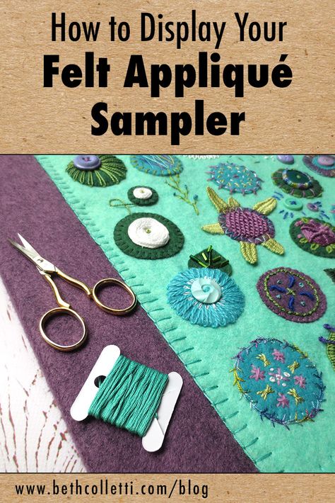 How to Display Your Felt Appliqué Sampler — Beth Colletti Art & Design Felted Wool Applique, Sue Spargo Projects, Felt Applique Embroidery, Felt Embroidery Projects Ideas, Felt Embroidery Patterns, Felt Applique Ideas, Felt Embroidery Projects, Felt Art Embroidery, Displaying Embroidery