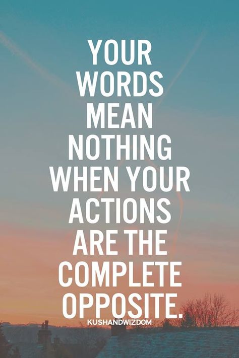 Your words mean nothing when your actions are the complete opposite. Words Mean Nothing, Talk Quotes, Talking Quotes, A Quote, True Words, Famous Quotes, Cute Quotes, The Words, Great Quotes