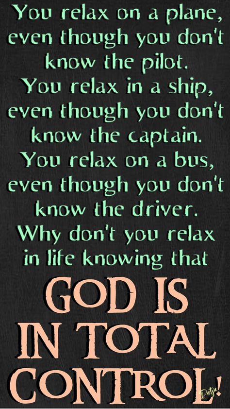 You relax on a plane, even though you don't know the pilot. You relax in a ship, even though you don't know the captain. You relax on a bus, even though you don't know the driver. Why don't you relax in life knowing that GOD IS IN TOTAL CONTROL! Control Quotes, Spiritual Thoughts, The Pilot, Verses Quotes, Bible Verses Quotes Inspirational, A Ship, A Plane, Verse Quotes, Bible Verses Quotes