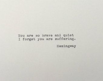 You Are So Brave And Quiet I Forget, Typewriter Quotes, Typewriter Poetry, Typed Quotes, Literature Quotes, Ernest Hemingway, Literary Quotes, Poem Quotes, Quotable Quotes