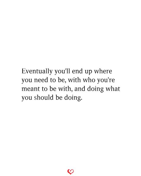 Eventually you'll end up where you need to be, with who you're meant to be with, and doing what you should be doing. #relationship #quote #love #couple #quotes Someone Is Meant For You, Ending Up Together Quotes, Different Paths Quotes Relationship, Find My Way Quotes, Things Coming Together Quotes, Ever Lasting Love Quotes, Quotes About Starting A New Relationship, Who Is Meant To Be In Your Life, How We Used To Be Quotes Relationships