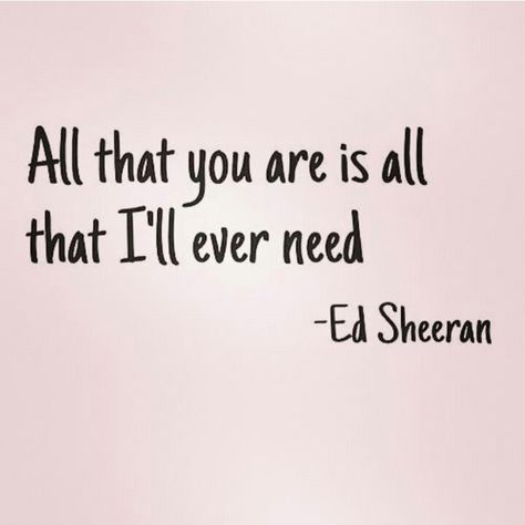 All that you are is all that I'll need Need Quotes, Love You Images, Ed Sheeran, Romantic Quotes, I Want, Love You, Felt, Quotes, Quick Saves