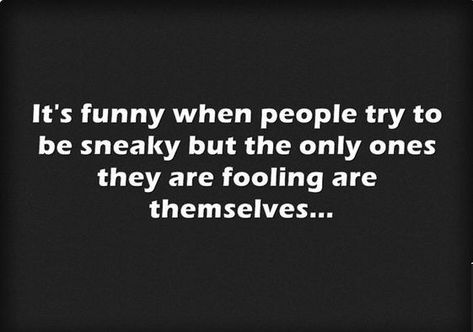 It's funny when people try to be sneaky... Being Sneaky Quotes, Sneaky Quotes, Sneaky People Quotes, Sneaky People, Soul Searching, It's Funny, Sassy Quotes, People Quotes, Family Quotes