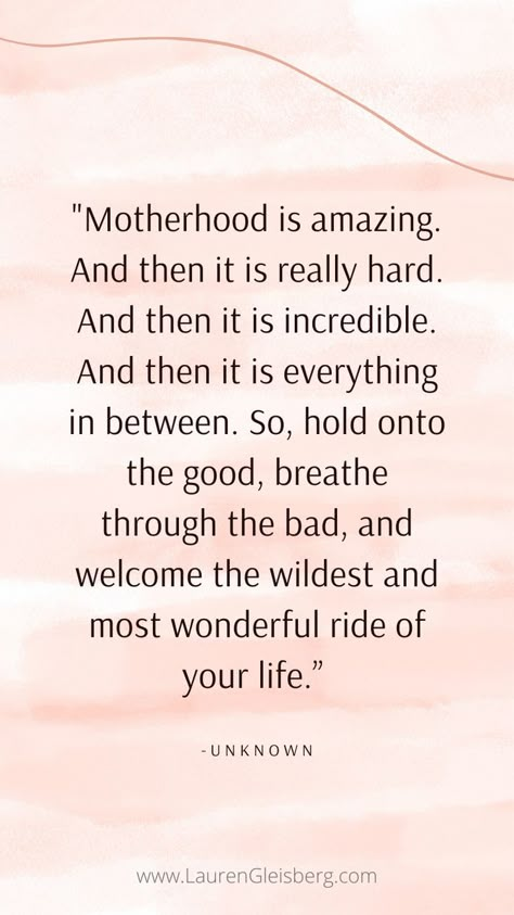 “Motherhood is amazing. And then it is really hard. And then it is incredible. And then it is everything in between. So, hold onto the good, breathe through the bad, and welcome the wildest and most wonderful ride of your life.” - Unknown Messy Mom Quotes, Pregnant Mom Quotes, Mumma Quotes, Motherhood Quotes Funny, Female Leader, Best Mom Quotes, Lauren Gleisberg, Mama Quotes, Pregnancy Affirmations