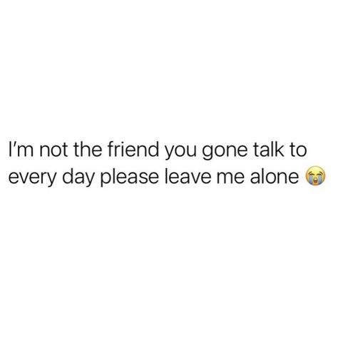 I’m not the friend you gone talk to every day please leave me alone lol Please Dont Leave Me Quotes Friends, Sometimes All You Need Is Your Best Friend Tweet, Talk To Me Meme Funny, I Dont Talk To Nobody Tweets, Please Leave Me Alone, I Don’t Need Anyone Tweets, Leave Me Alone, Leave Me, Fact Quotes